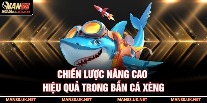 Chiến lược nâng cao hiệu quả trong bắn cá xèng